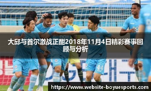 大邱与首尔激战正酣2018年11月4日精彩赛事回顾与分析